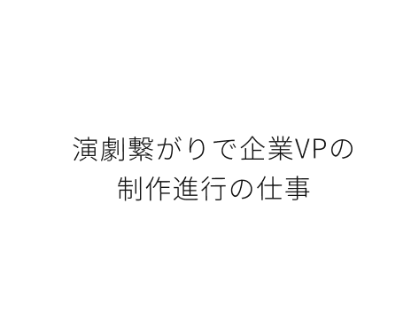 運。演劇繋がりで企業VPの制作進行の仕事