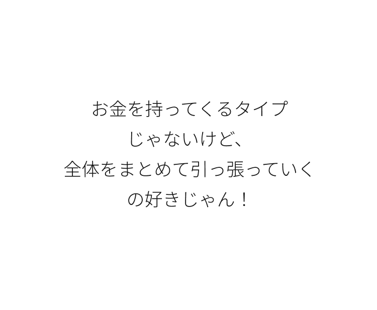 全体をまとめて引っ張っていくのが好き